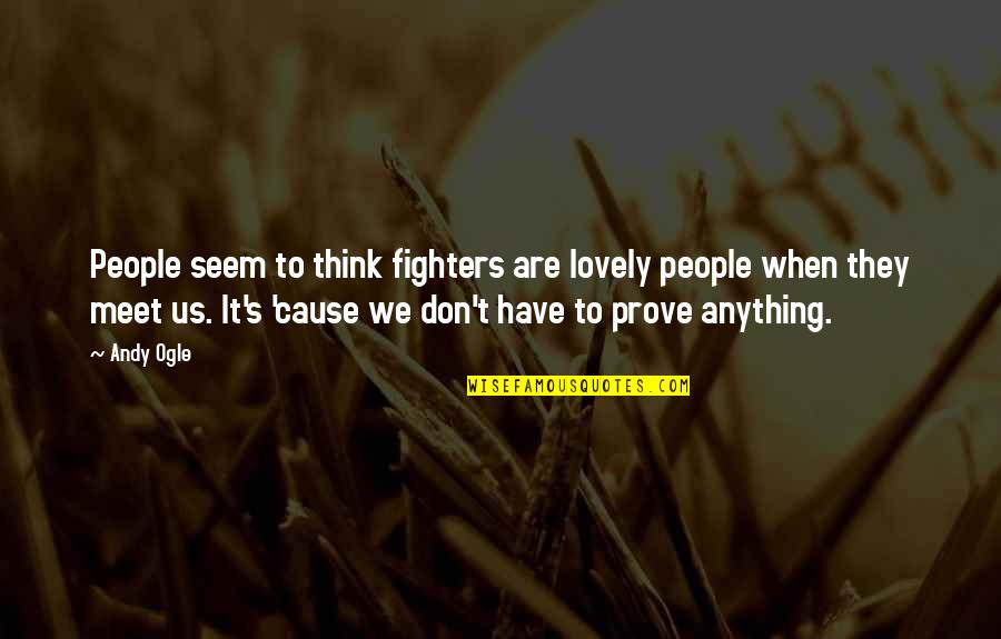 Lovely People Quotes By Andy Ogle: People seem to think fighters are lovely people