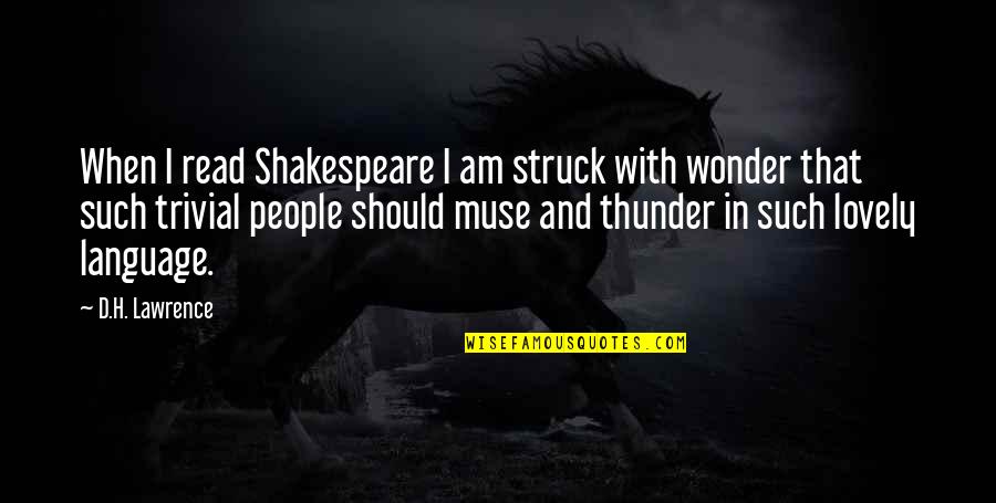 Lovely People Quotes By D.H. Lawrence: When I read Shakespeare I am struck with