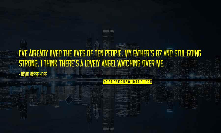 Lovely People Quotes By David Hasselhoff: I've already lived the lives of ten people.