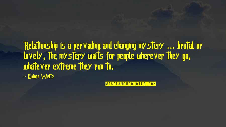 Lovely People Quotes By Eudora Welty: Relationship is a pervading and changing mystery ...