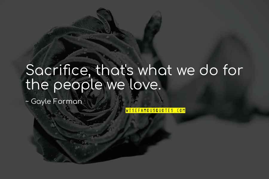 Lovely People Quotes By Gayle Forman: Sacrifice, that's what we do for the people