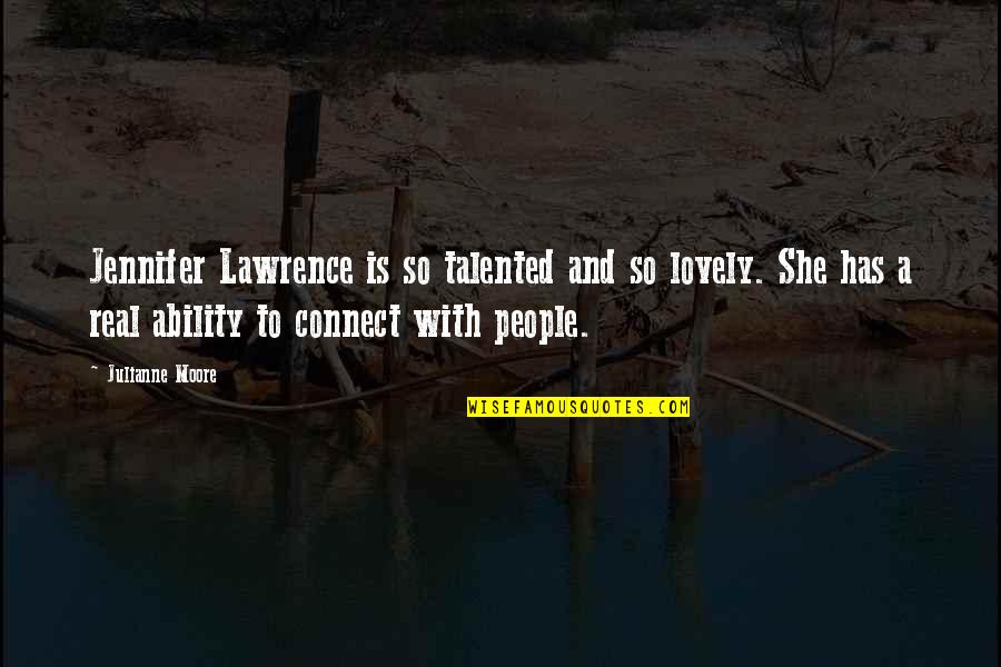 Lovely People Quotes By Julianne Moore: Jennifer Lawrence is so talented and so lovely.