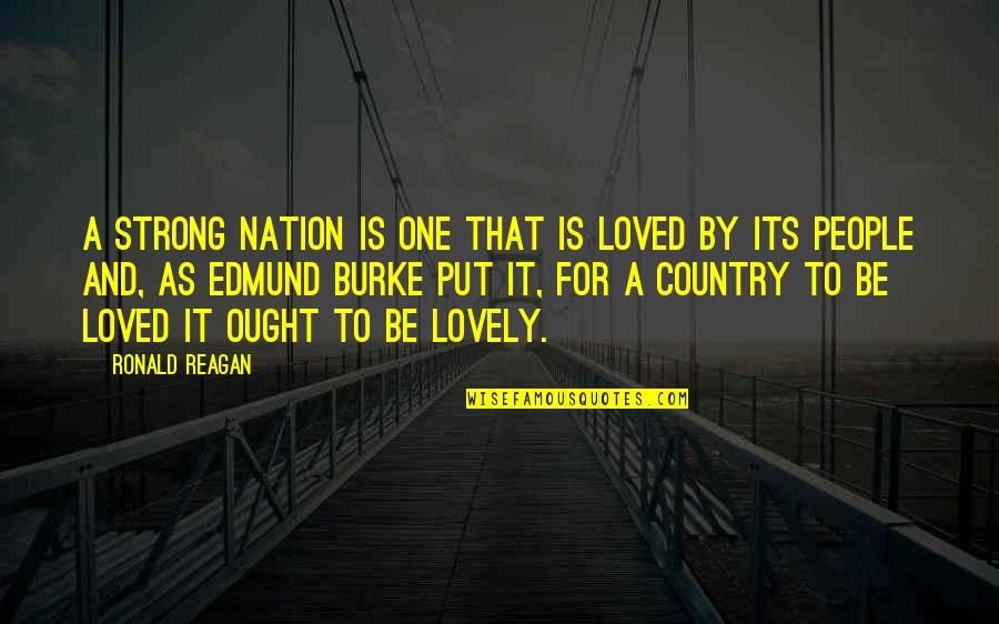 Lovely People Quotes By Ronald Reagan: A strong nation is one that is loved