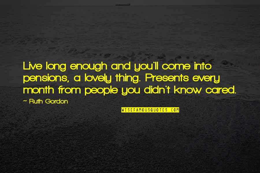 Lovely People Quotes By Ruth Gordon: Live long enough and you'll come into pensions,