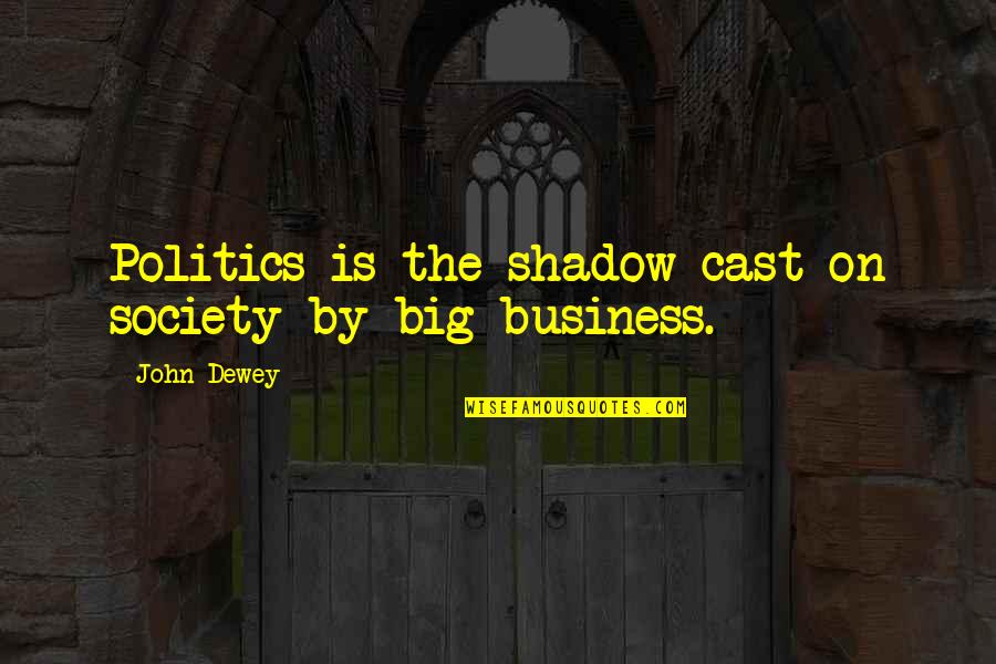 Lovely Pics And Quotes By John Dewey: Politics is the shadow cast on society by