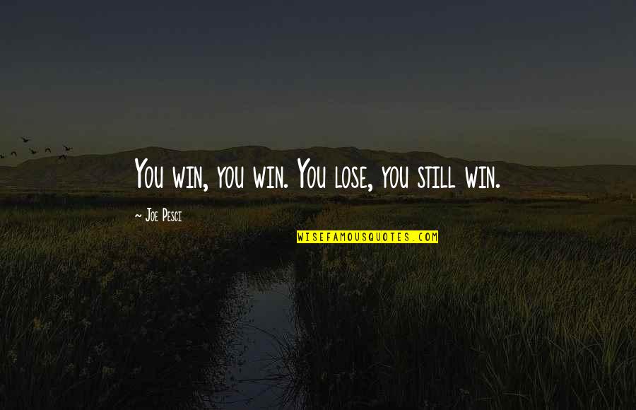 Lovely Powerful Quotes By Joe Pesci: You win, you win. You lose, you still