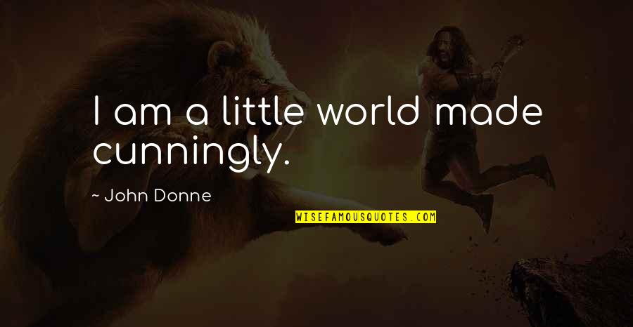 Lovely Powerful Quotes By John Donne: I am a little world made cunningly.