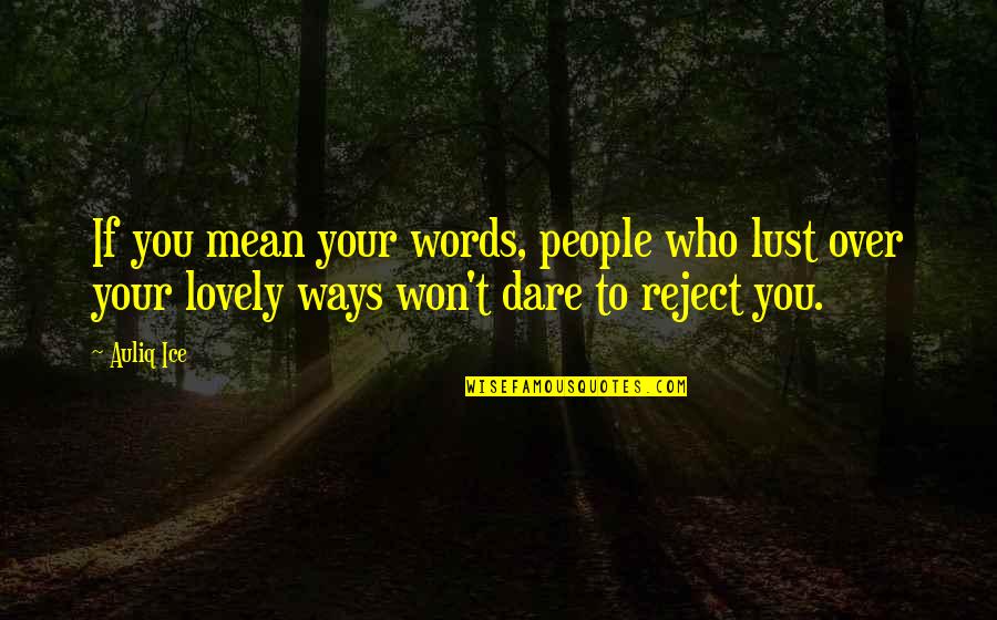 Lovely Quotes And Quotes By Auliq Ice: If you mean your words, people who lust