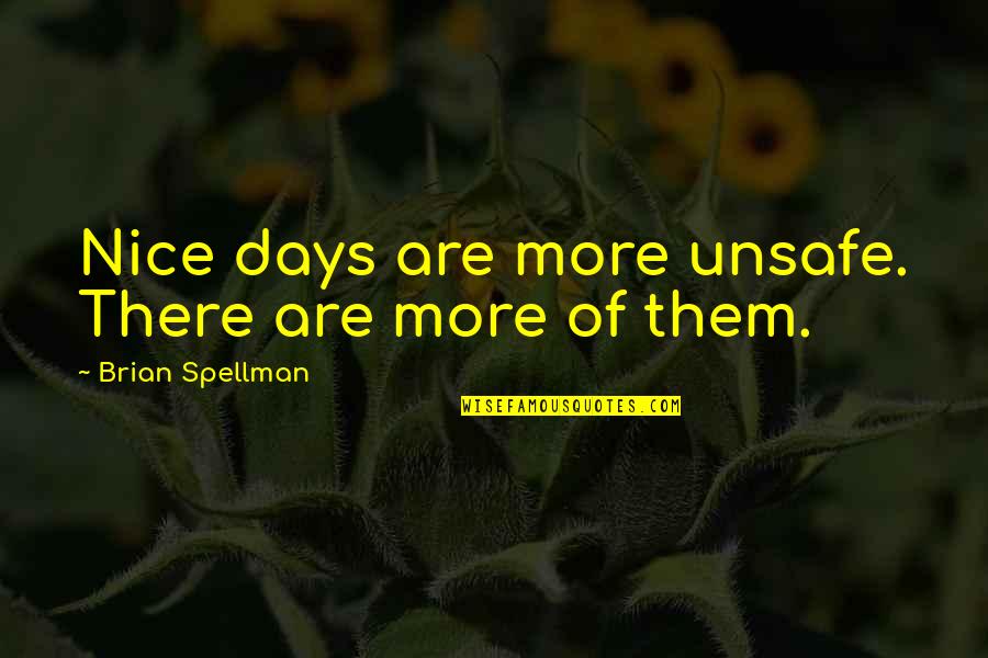 Lovely Quotes And Quotes By Brian Spellman: Nice days are more unsafe. There are more