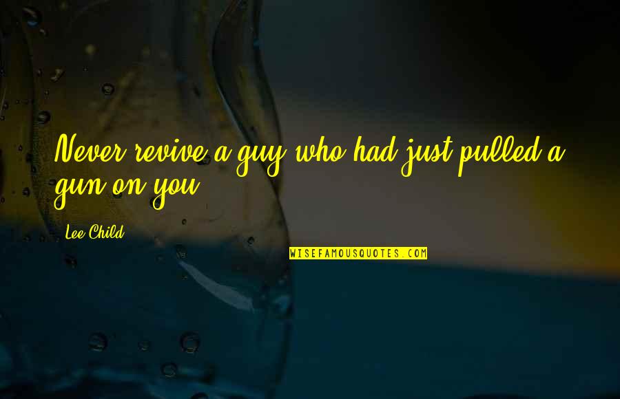 Lovely Quotes And Quotes By Lee Child: Never revive a guy who had just pulled