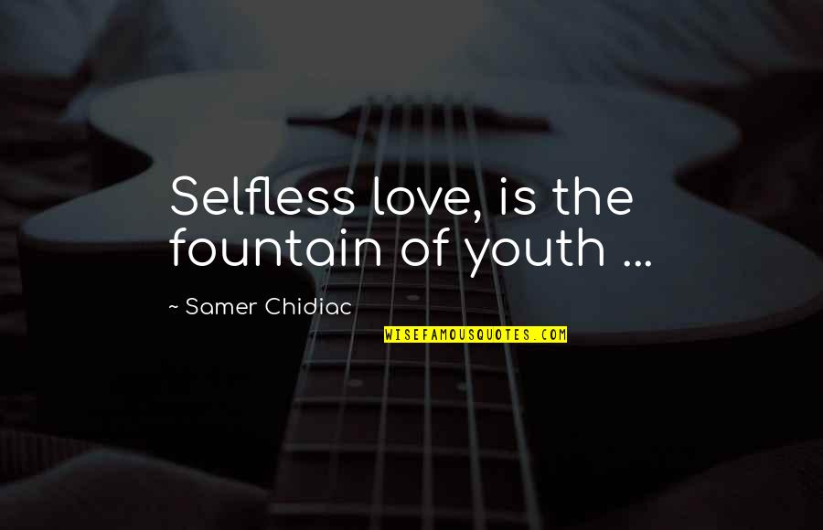 Lovely Quotes And Quotes By Samer Chidiac: Selfless love, is the fountain of youth ...