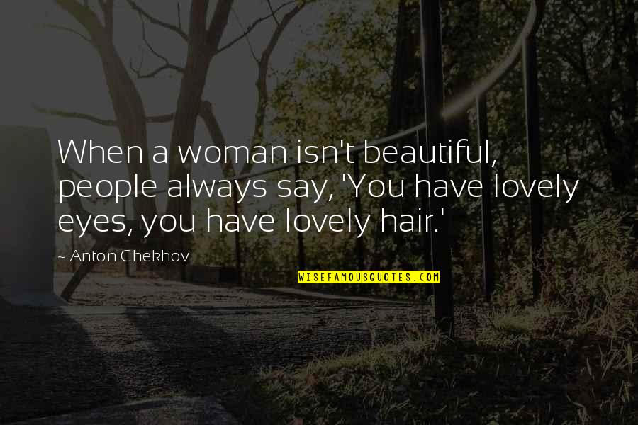 Lovely Quotes By Anton Chekhov: When a woman isn't beautiful, people always say,