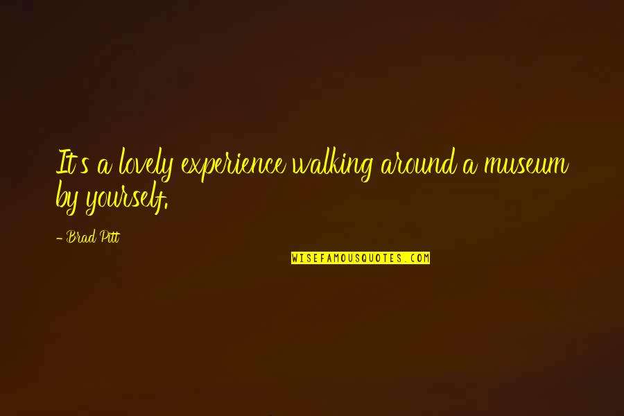 Lovely Quotes By Brad Pitt: It's a lovely experience walking around a museum