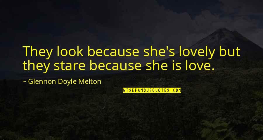 Lovely Quotes By Glennon Doyle Melton: They look because she's lovely but they stare