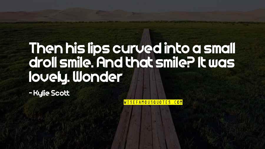 Lovely Quotes By Kylie Scott: Then his lips curved into a small droll