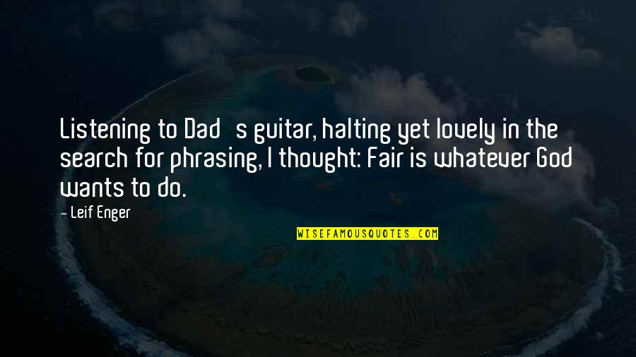 Lovely Quotes By Leif Enger: Listening to Dad's guitar, halting yet lovely in