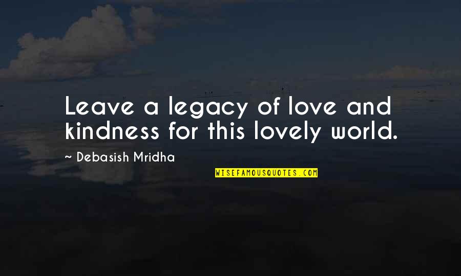 Lovely Quotes Quotes By Debasish Mridha: Leave a legacy of love and kindness for