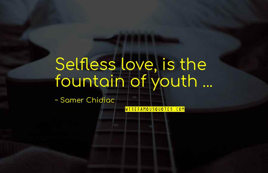 Lovely Quotes Quotes By Samer Chidiac: Selfless love, is the fountain of youth ...