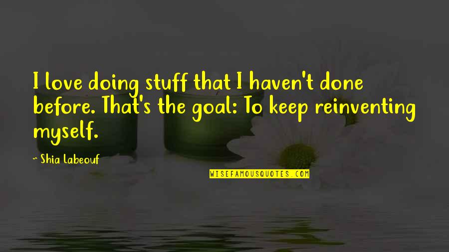 Lovely Saturday Quotes By Shia Labeouf: I love doing stuff that I haven't done