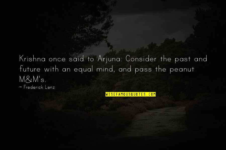 Lovely Self Esteem Quotes By Frederick Lenz: Krishna once said to Arjuna: Consider the past Lovely Self Esteem Quotes By Frederick Lenz: Krishna once said to Arjuna: Consider the past