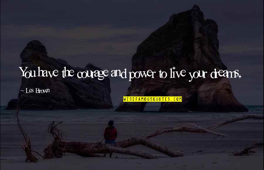 Lovely Self Esteem Quotes By Les Brown: You have the courage and power to live
