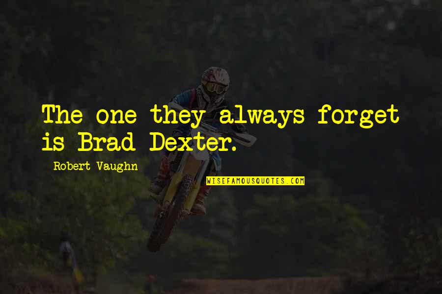 Lovely Self Esteem Quotes By Robert Vaughn: The one they always forget is Brad Dexter. Lovely Self Esteem Quotes By Robert Vaughn: The one they always forget is Brad Dexter.