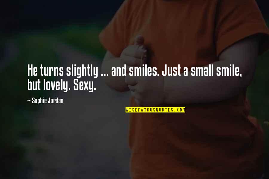 Lovely Smile Quotes By Sophie Jordan: He turns slightly ... and smiles. Just a