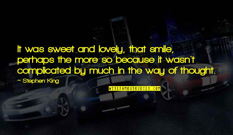 Lovely Smile Quotes By Stephen King: It was sweet and lovely, that smile, perhaps