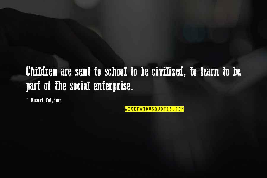 Lovely Stuff Bear Quotes By Robert Fulghum: Children are sent to school to be civilized,