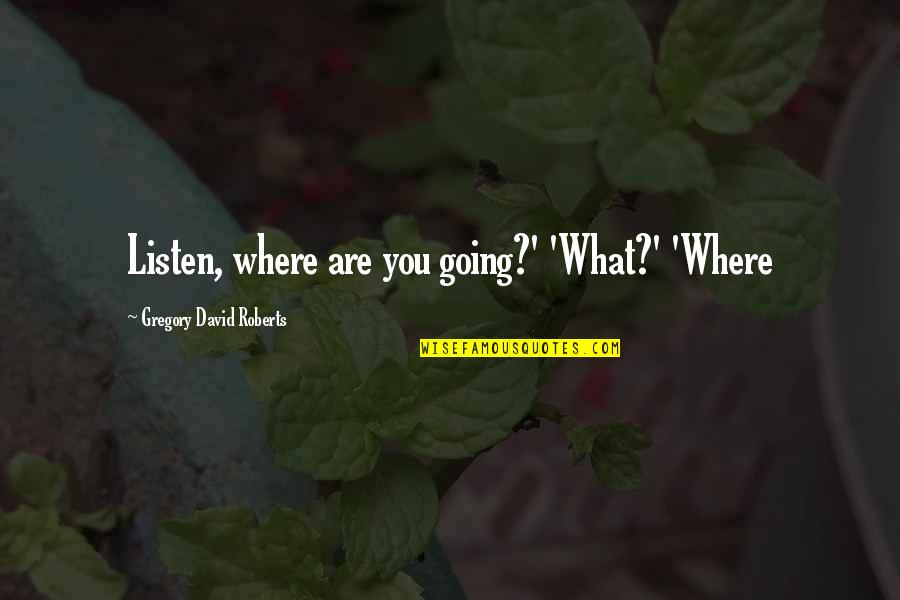 Lovely Surprise Gift Quotes By Gregory David Roberts: Listen, where are you going?' 'What?' 'Where