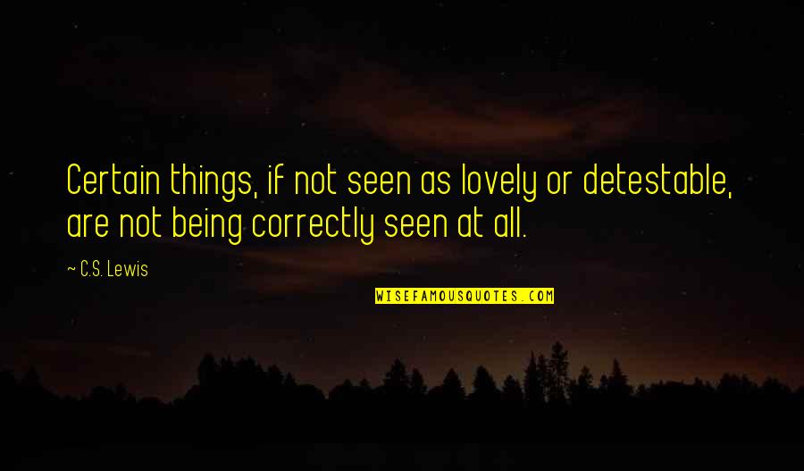 Lovely Things Quotes By C.S. Lewis: Certain things, if not seen as lovely or