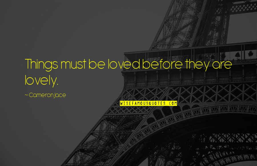 Lovely Things Quotes By Cameron Jace: Things must be loved before they are lovely.