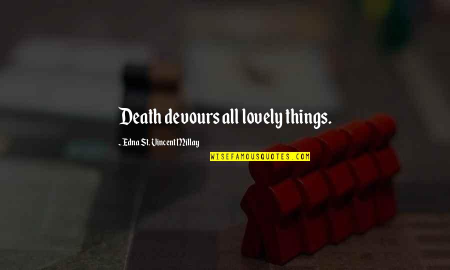 Lovely Things Quotes By Edna St. Vincent Millay: Death devours all lovely things.