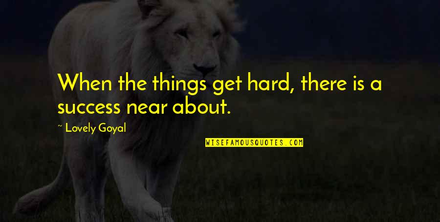 Lovely Things Quotes By Lovely Goyal: When the things get hard, there is a