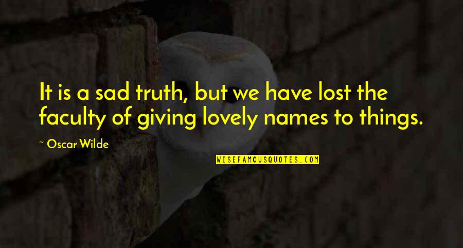 Lovely Things Quotes By Oscar Wilde: It is a sad truth, but we have