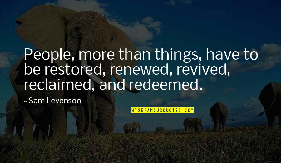 Lovely Things Quotes By Sam Levenson: People, more than things, have to be restored,