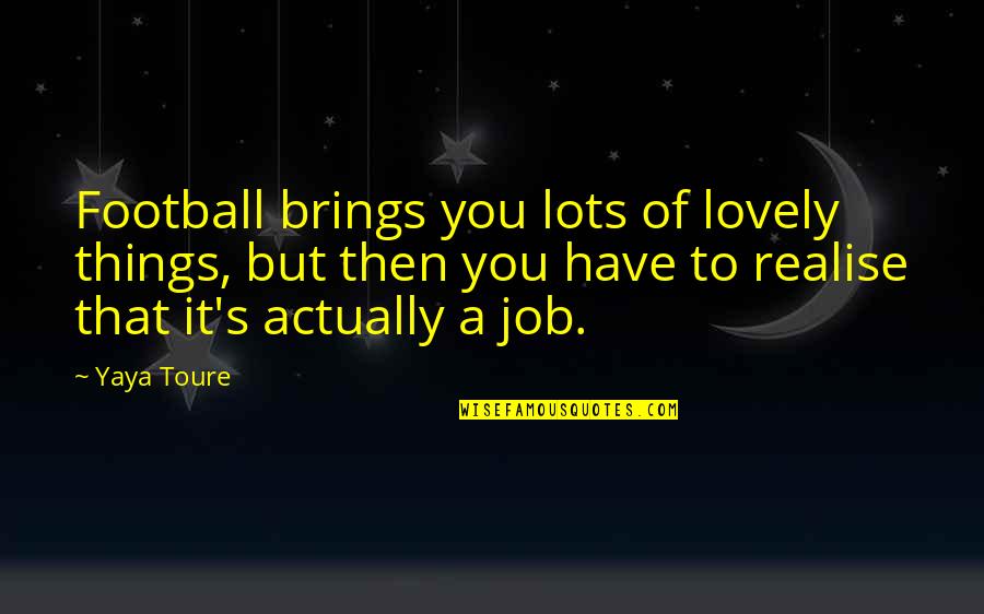 Lovely Things Quotes By Yaya Toure: Football brings you lots of lovely things, but