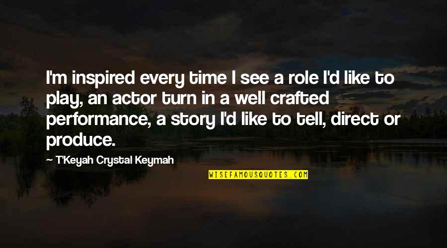 Lovely Thoughts And Quotes By T'Keyah Crystal Keymah: I'm inspired every time I see a role