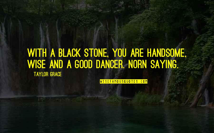 Lovely Time Spent Quotes By Taylor Grace: With a black Stone, you are handsome, wise