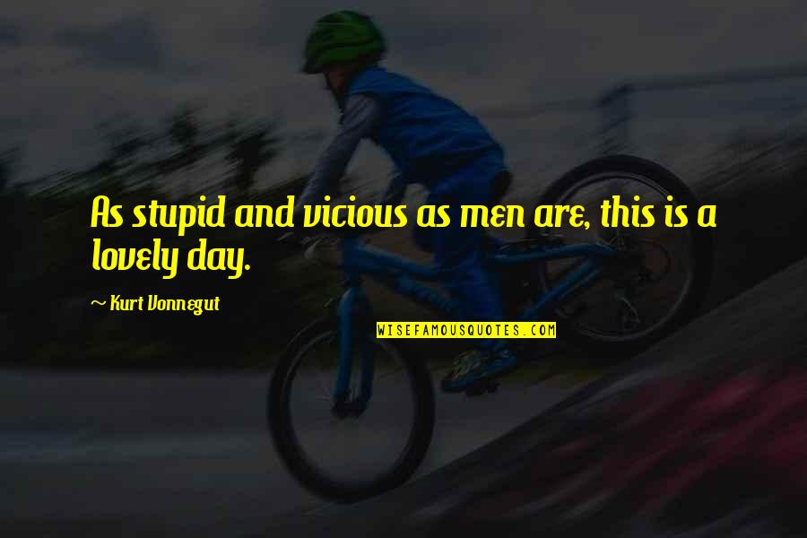 Lovely Vicious Quotes By Kurt Vonnegut: As stupid and vicious as men are, this