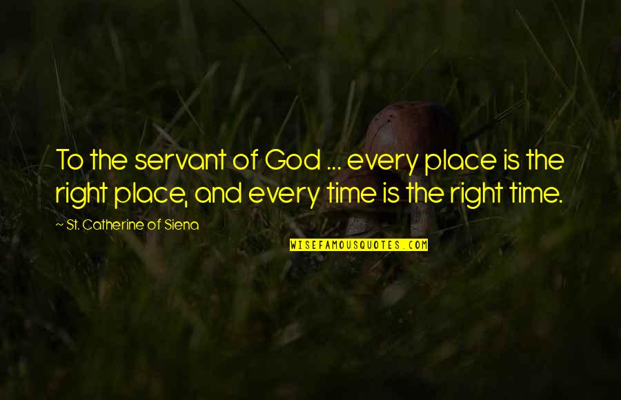 Lovely Vicious Quotes By St. Catherine Of Siena: To the servant of God ... every place