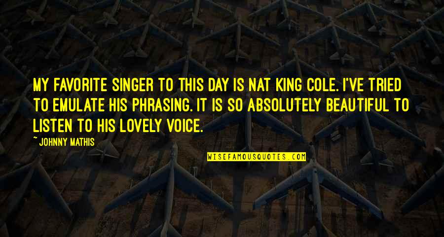 Lovely Voice Quotes By Johnny Mathis: My favorite singer to this day is Nat