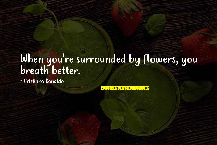 Lovelynn Fashion Quotes By Cristiano Ronaldo: When you're surrounded by flowers, you breath better.