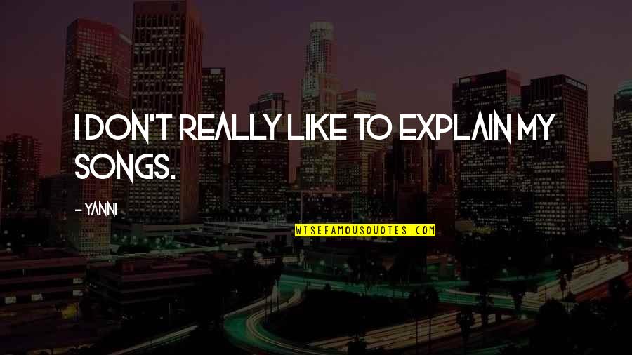 Lovelystuff Quotes By Yanni: I don't really like to explain my songs.