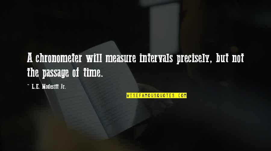 Lovemaker Quotes By L.E. Modesitt Jr.: A chronometer will measure intervals precisely, but not