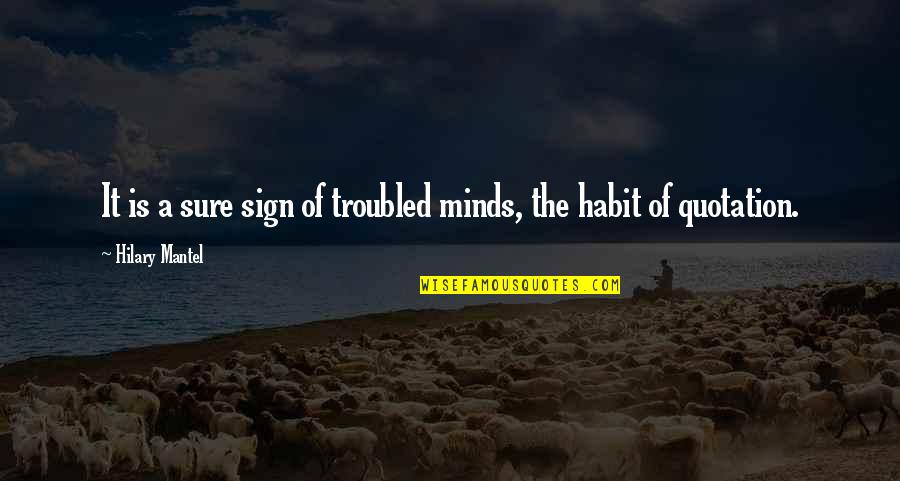 Lovemarks Collection Quotes By Hilary Mantel: It is a sure sign of troubled minds,