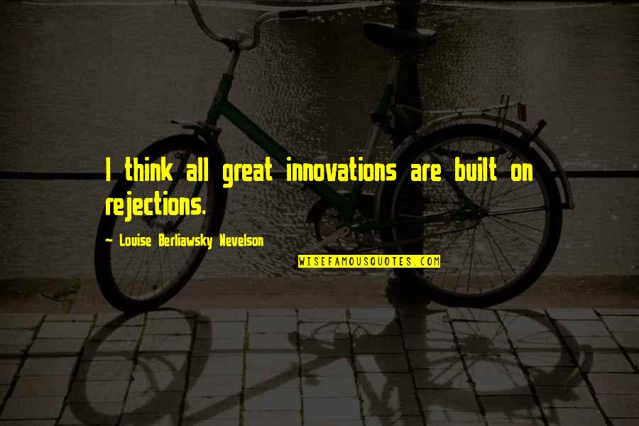 Lovemarks Quotes By Louise Berliawsky Nevelson: I think all great innovations are built on