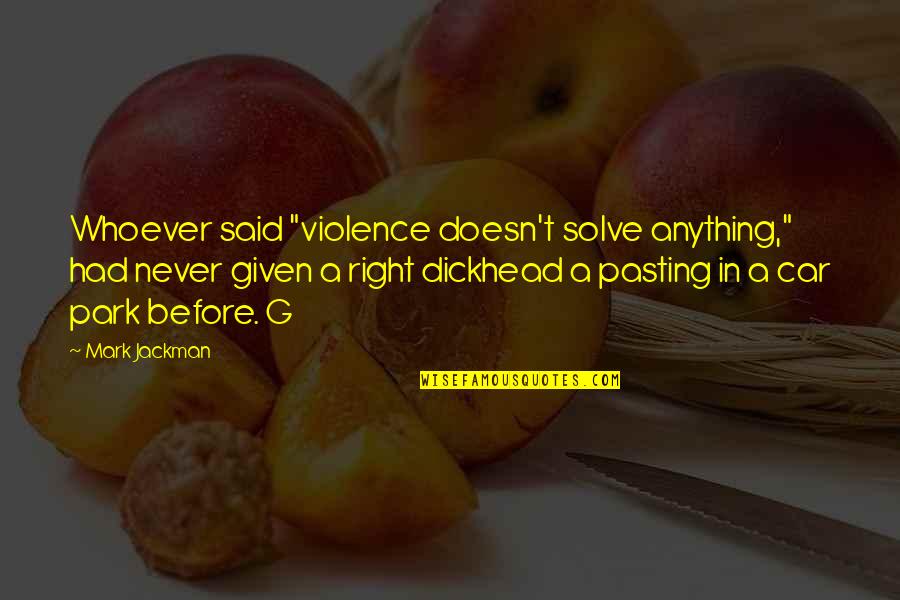 Lovemaster Quotes By Mark Jackman: Whoever said "violence doesn't solve anything," had never