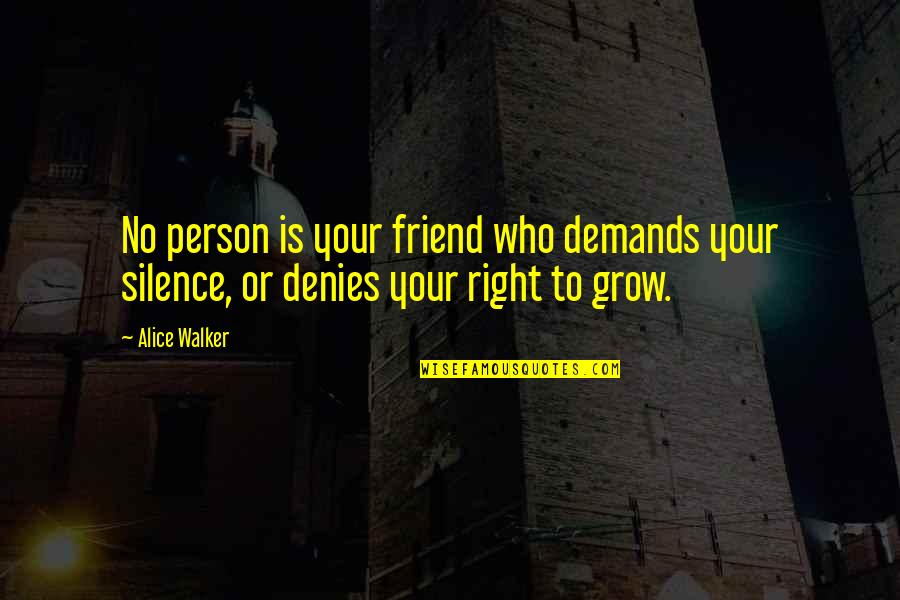 Lovenberg Junior Quotes By Alice Walker: No person is your friend who demands your