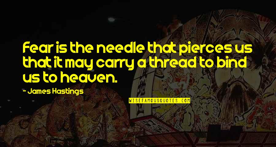Lovenia Residence Quotes By James Hastings: Fear is the needle that pierces us that Lovenia Residence Quotes By James Hastings: Fear is the needle that pierces us that